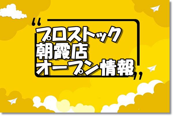 プロストック朝霞店新規オープン情報 場所 アクセス情報 埼玉新店オープン情報